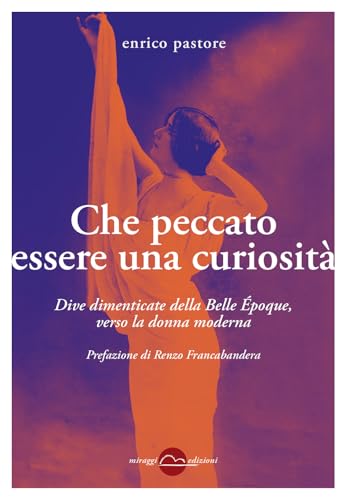 Che peccato essere una curiosità. Dive dimenticate della Belle Époque, verso la donna moderna (Contrappunti) von Miraggi Edizioni