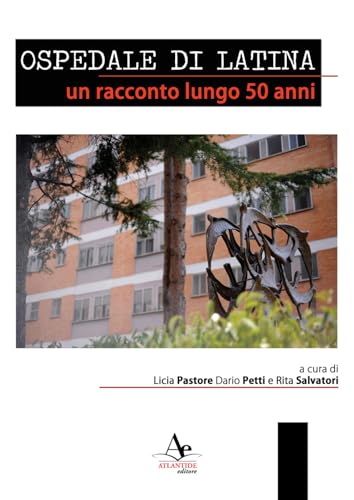 Ospedale di latina. Un racconto lungo 50 anni. Nuova ediz. Ospedale di latina. Un racconto lungo 50 anni. Nuova ediz. von Atlantide Editore