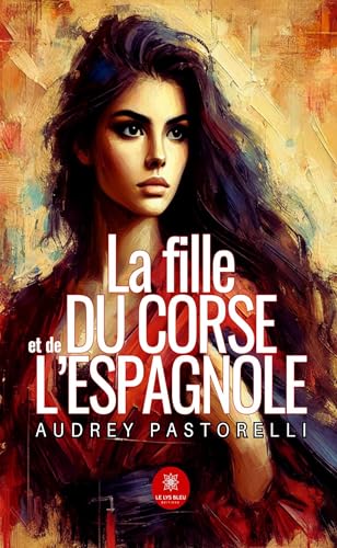 La fille du Corse et de l’Espagnole von LE LYS BLEU EDITIONS SAS