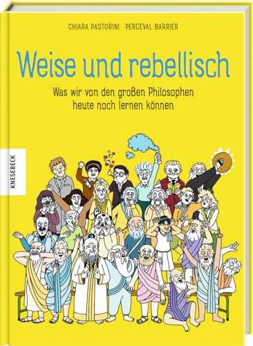 Weise und rebellisch: Was wir von den großen Philosophen heute noch lernen können von Knesebeck