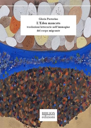 L'Eden mancato. Traslazioni letterarie nell’immagine del corpo migrante (Saggi) von Biblion