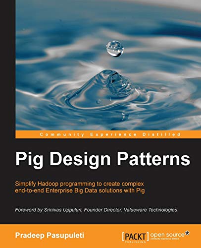 Pig Design Patterns: Simplify Hadoop Programming to Create Complex End-to-end Enterprise Big Data Solutions With Pig von Packt Publishing