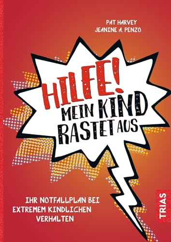 Hilfe! Mein Kind rastet aus: Ihr Notfallplan bei extremem kindlichen Verhalten