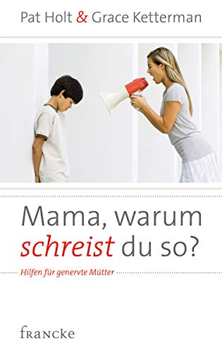 Mama, warum schreist du so?: Hilfen für genervte Mütter von Francke-Buch GmbH