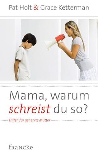 Mama, warum schreist du so?: Hilfen für genervte Mütter