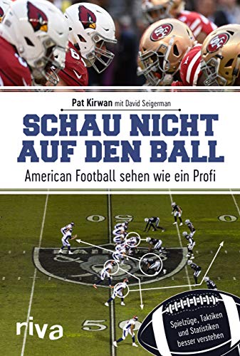 Schau nicht auf den Ball: American Football sehen wie ein Profi. Spielzüge, Taktiken und Statistiken besser verstehen Schau nicht auf den Ball: American Football sehen wie ein Profi. Spielzüge, Taktiken und Statistiken besser verstehen