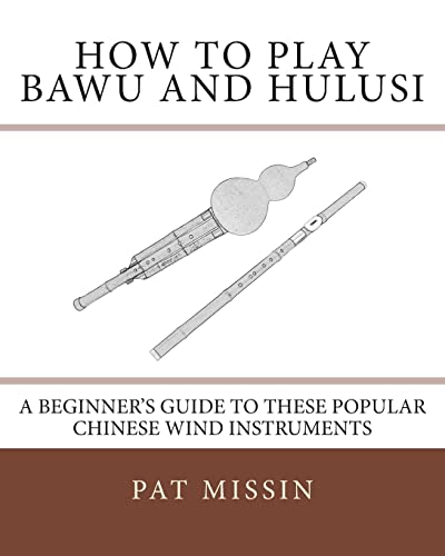 How to Play Bawu and Hulusi: A Beginner’s Guide to these Popular Chinese Wind Instruments von Createspace Independent Publishing Platform