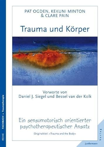 Trauma und Körper: Ein sensumotorisch orientierter psychotherapeutischer Ansatz. Vorworte von B.v.d. Kolk & D. Siegel von Junfermann Verlag