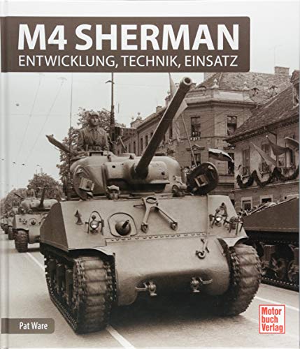 M4 Sherman: Entwicklung, Technik, Einsatz von Motorbuch Verlag