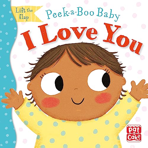Peek-a-Boo Baby: I Love You: Lift the flap board book von Pat-a-Cake
