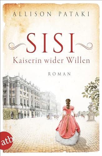 Sisi - Kaiserin wider Willen: Roman (Außergewöhnliche Frauen zwischen Aufbruch und Liebe, Band 8) von Aufbau TB