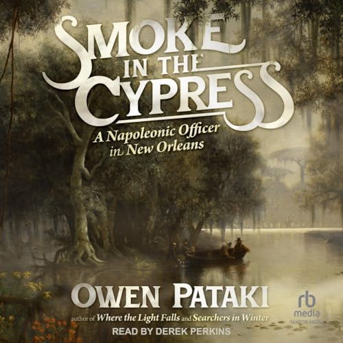 Smoke in the Cypress: A Napoleonic Officer in New Orleans von Tantor Media Inc
