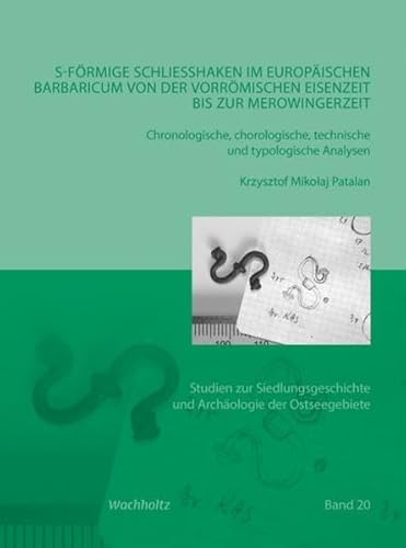 S-förmige Schließhaken im europäischen Barbaricum von der vorrömischen Eisenzeit bis zur Merowingerzeit: Chronologische, chorologische, technologische ... und Archäologie der Ostseegebiete)