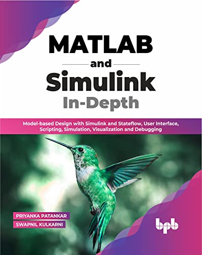 MATLAB and Simulink In-Depth: Model-based Design with Simulink and Stateflow, User Interface, Scripting, Simulation, Visualization and Debugging von BPB Publications