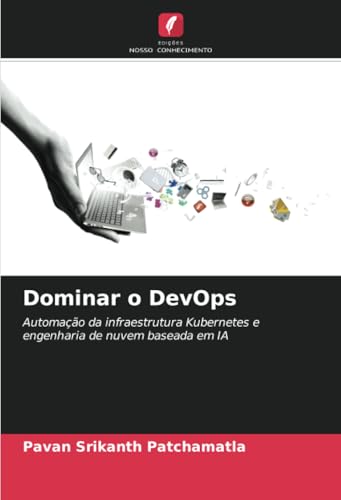 Dominar o DevOps: Automação da infraestrutura Kubernetes e engenharia de nuvem baseada em IA von Edições Nosso Conhecimento