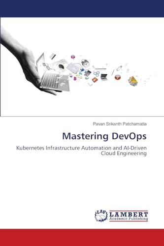Mastering DevOps: Kubernetes Infrastructure Automation and AI-Driven Cloud Engineering von LAP LAMBERT Academic Publishing