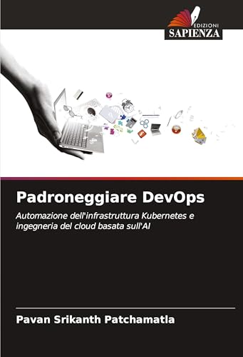 Padroneggiare DevOps: Automazione dell'infrastruttura Kubernetes e ingegneria del cloud basata sull'AI von Edizioni Sapienza