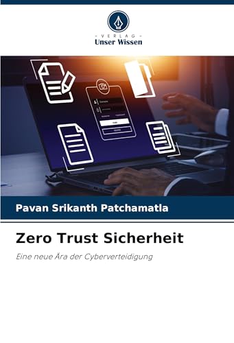 Zero Trust Sicherheit: Eine neue Ära der Cyberverteidigung von Verlag Unser Wissen