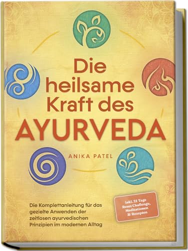 Die heilsame Kraft des Ayurveda: Die Komplettanleitung für das gezielte Anwenden der zeitlosen ayurvedischen Prinzipien im modernen Alltag - inkl. 21 Tage Reset Challenge, Meditationen & Rezepten von Edition Lunerion