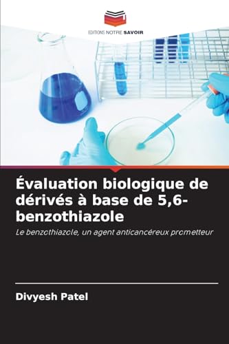 Évaluation biologique de dérivés à base de 5,6-benzothiazole: Le benzothiazole, un agent anticancéreux prometteur von Editions Notre Savoir