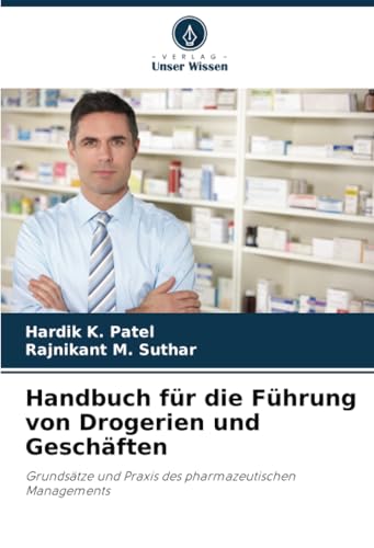 Handbuch für die Führung von Drogerien und Geschäften: Grundsätze und Praxis des pharmazeutischen Managements von Verlag Unser Wissen