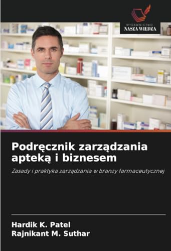 Podręcznik zarządzania apteką i biznesem: Zasady i praktyka zarządzania w branży farmaceutycznej: Zasady i praktyka zarz¿dzania w bran¿y farmaceutycznej von Wydawnictwo Nasza Wiedza