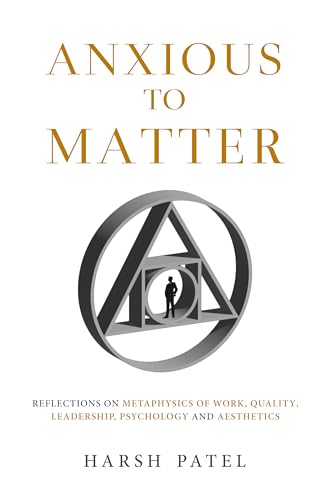 Anxious to Matter - Reflections on Metaphysics of Work, Quality, Leadership, Psychology and Aesthetics von White Falcon Publishing