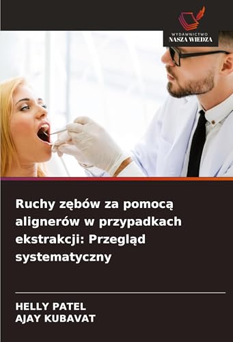 Ruchy z¿bów za pomoc¿ alignerów w przypadkach ekstrakcji: Przegl¿d systematyczny: DE von Wydawnictwo Nasza Wiedza