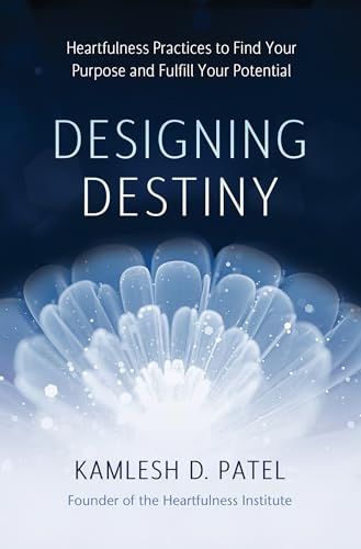 Designing Destiny: Heartfulness Practices to Find Your Purpose and Fulfill Your Potential Designing Destiny: Heartfulness Practices to Find Your Purpose and Fulfill Your Potential