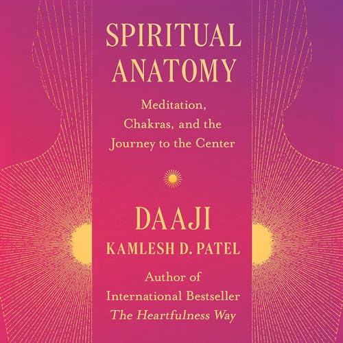 Spiritual Anatomy: Meditation, Chakras, and the Journey to the Center