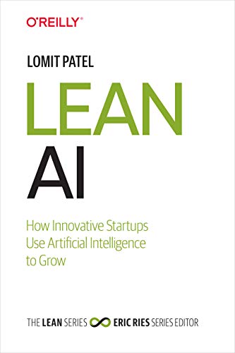 Lean AI: How Innovative Startups Use Artificial Intelligence to Grow von O'Reilly Media