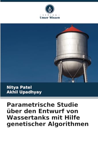 Parametrische Studie über den Entwurf von Wassertanks mit Hilfe genetischer Algorithmen von Verlag Unser Wissen