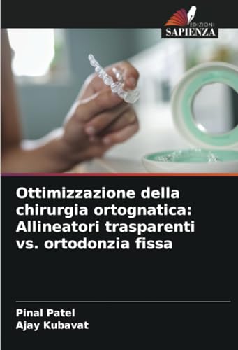 Ottimizzazione della chirurgia ortognatica: Allineatori trasparenti vs. ortodonzia fissa von Edizioni Sapienza