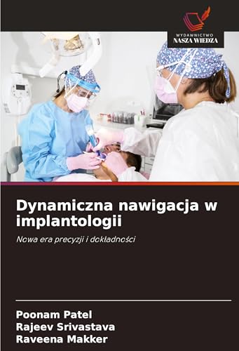 Dynamiczna nawigacja w implantologii: Nowa era precyzji i dok¿adno¿ci von Wydawnictwo Nasza Wiedza