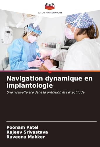 Navigation dynamique en implantologie: Une nouvelle ère dans la précision et l'exactitude von Editions Notre Savoir