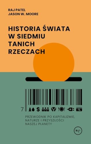 Historia świata w siedmiu tanich rzeczach: Przewodnik po kapitalizmie, naturze i przyszłości naszej planety von Wydawnictwo Krytyki Politycznej