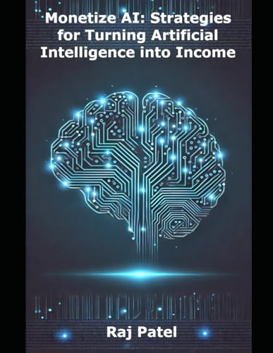 Monetize AI: Strategies for Turning Artificial Intelligence into Income von Independently published