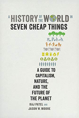 History of the World in Seven Cheap: A Guide to Capitalism, Nature, and the Future of the Planet
