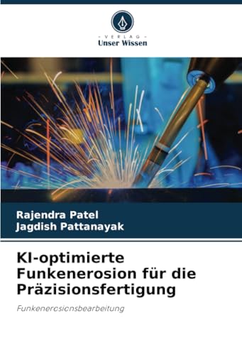 KI-optimierte Funkenerosion für die Präzisionsfertigung: Funkenerosionsbearbeitung von Verlag Unser Wissen