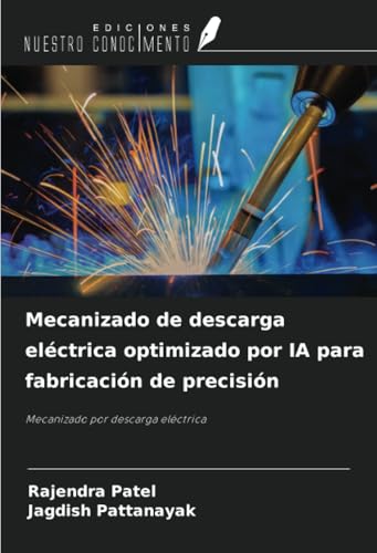 Mecanizado de descarga eléctrica optimizado por IA para fabricación de precisión: Mecanizado por descarga eléctrica von Ediciones Nuestro Conocimiento