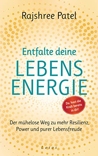 Entfalte deine Lebensenergie. Du hast die Kraft bereits in dir!: Der mühelose Weg zu mehr Resilienz, Power und purer Lebensfreude