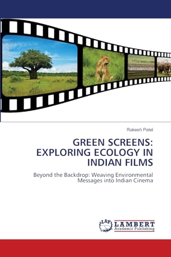 GREEN SCREENS: EXPLORING ECOLOGY IN INDIAN FILMS: Beyond the Backdrop: Weaving Environmental Messages into Indian Cinema von LAP LAMBERT Academic Publishing