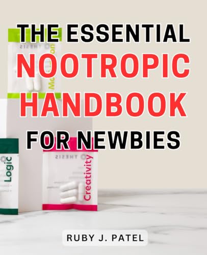 The Essential Nootropic Handbook for Newbies: Unlock Your Cognitive Potential with the Ultimate Guide to Nootropics for Beginners