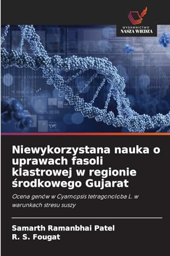 Niewykorzystana nauka o uprawach fasoli klastrowej w regionie ¿rodkowego Gujarat: Ocena genów w Cyamopsis tetragonoloba L. w warunkach stresu suszy von Wydawnictwo Nasza Wiedza