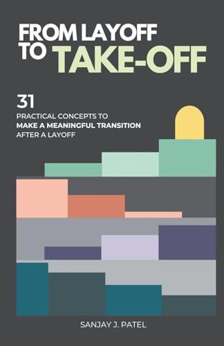 From Layoff to Take-Off: 31 Practical Concepts to Make a Meaningful Transition After a Layoff von Sanjay Patel