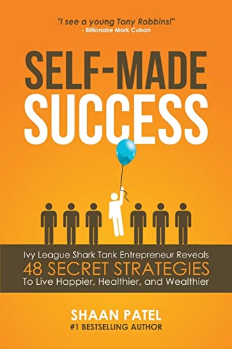 Self-Made Success: Ivy League Shark Tank Entrepreneur Reveals 48 Secret Strategies To Live Happier, Healthier, And Wealthier