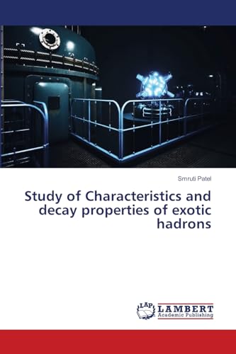 Study of Characteristics and decay properties of exotic hadrons von LAP LAMBERT Academic Publishing