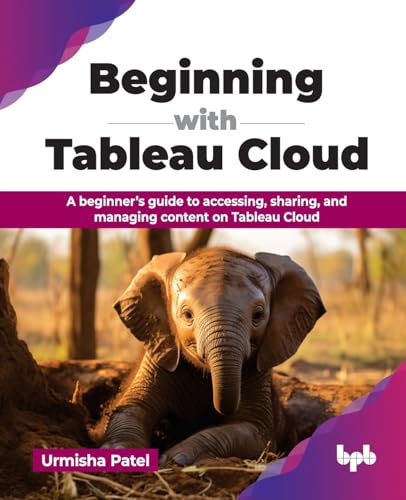 Beginning with Tableau Cloud: A beginner’s guide to accessing, sharing, and managing content on Tableau Cloud (English Edition) von BPB Publications