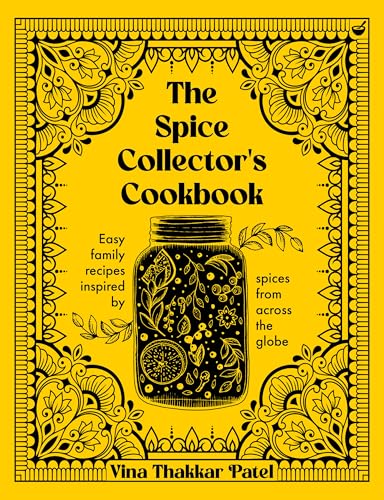 The Spice Collector's Cookbook: Easy family recipes inspired by spices from across the globe von Vina Thakkar Patel