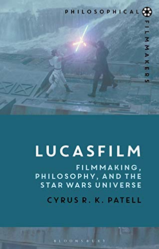 Lucasfilm: Filmmaking, Philosophy, and the Star Wars Universe (Philosophical Filmmakers)